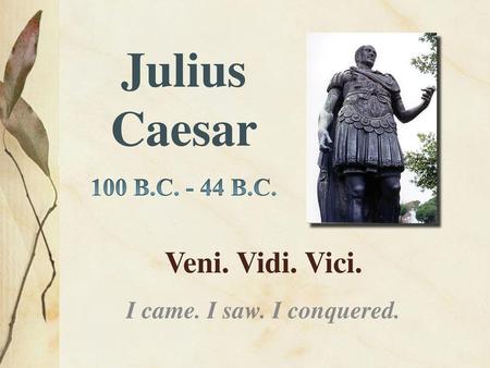 Julius Caesar Veni. Vidi. Vici. 100 B.C B.C.