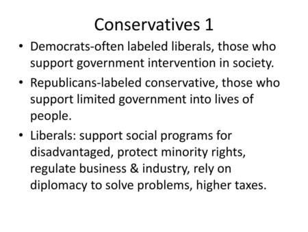 Conservatives 1 Democrats-often labeled liberals, those who support government intervention in society. Republicans-labeled conservative, those who support.