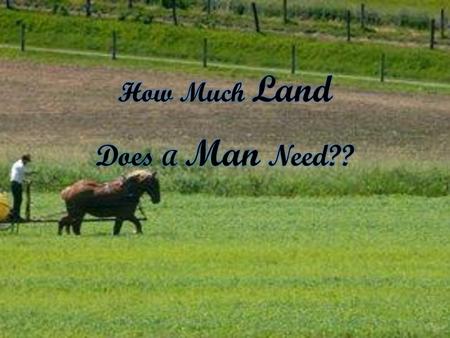 How Much Land Does A Man Need??.