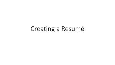 Creating a Resumé.