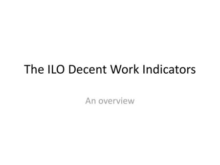 The ILO Decent Work Indicators