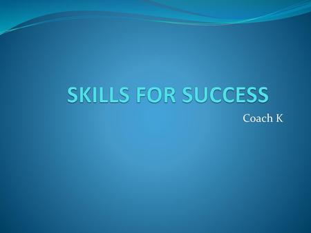 SKILLS FOR SUCCESS Coach K.