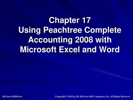 Chapter 17 Using Peachtree Complete Accounting 2008 with Microsoft Excel and Word McGraw-Hill/Irwin Copyright © 2009 by The McGraw-Hill Companies, Inc.