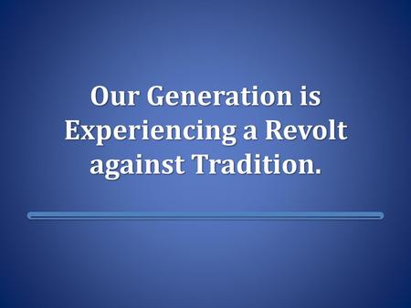 Our Generation is Experiencing a Revolt against Tradition.