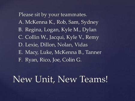 New Unit, New Teams! Please sit by your teammates.