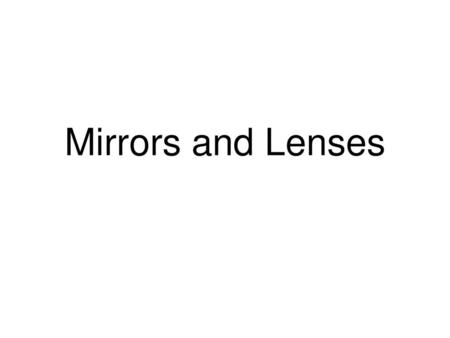 Mirrors and Lenses.