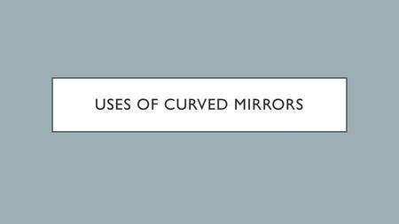 Uses of Curved mirrors.