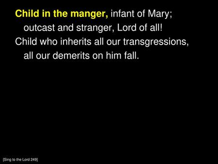 Child in the manger, infant of Mary; outcast and stranger, Lord of all