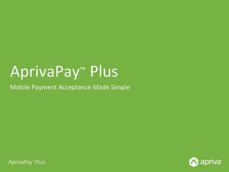 AprivaPay™ Plus Mobile Payment Acceptance Made Simple.