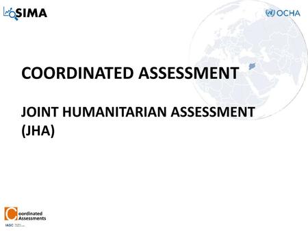 Coordinated assessment Joint humanitarian assessment (JHA)