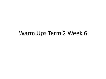 Warm Ups Term 2 Week 6.