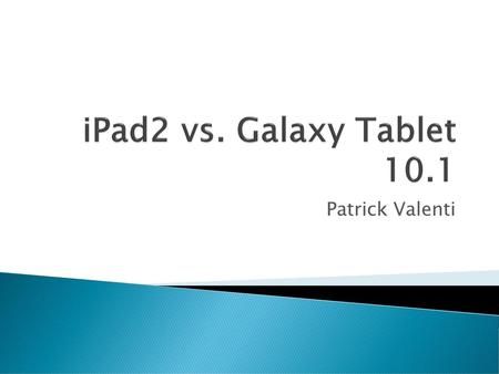 IPad2 vs. Galaxy Tablet 10.1 Patrick Valenti.