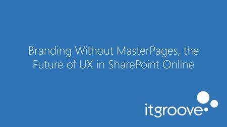 Branding Without MasterPages, the Future of UX in SharePoint Online