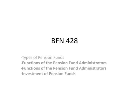 BFN 428 -Types of Pension Funds