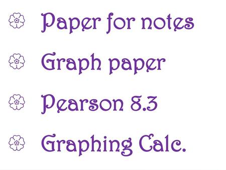 Paper for notes Graph paper Pearson 8.3 Graphing Calc.