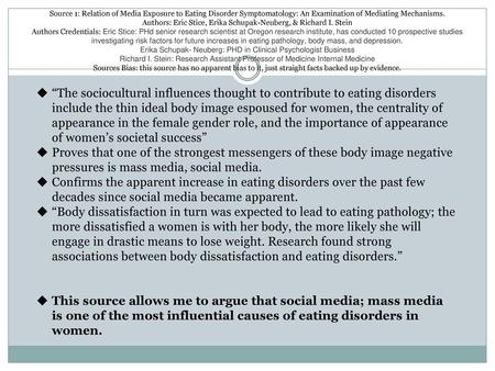 Source 1: Relation of Media Exposure to Eating Disorder Symptomatology: An Examination of Mediating Mechanisms. Authors: Eric Stice, Erika Schupak-Neuberg,