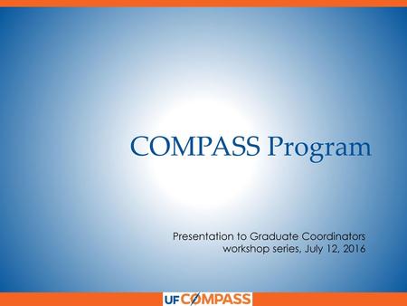 COMPASS Program Presentation to Graduate Coordinators workshop series, July 12, 2016.