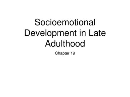 Socioemotional Development in Late Adulthood