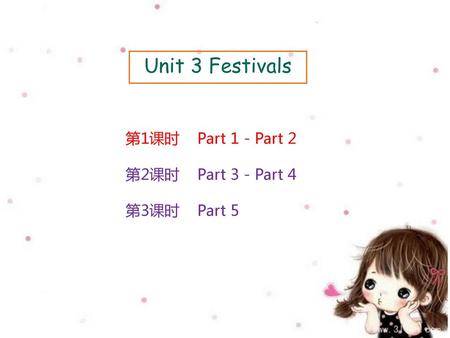 Unit 3 Festivals 第1课时 Part 1 - Part 2 第2课时 Part 3 - Part 4 第3课时 Part 5.