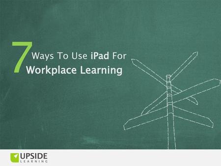 7 Ways To Use iPad For Workplace Learning.