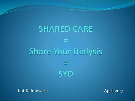 SHARED CARE = Share Your Dialysis = SYD