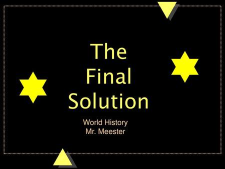 The Final Solution   World History Mr. Meester.