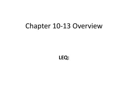 Chapter 10-13 Overview LEQ:.