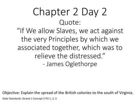 Chapter 2 Day 2 Quote: “If We allow Slaves, we act against the very Principles by which we associated together, which was to relieve the distressed.” -