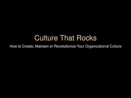 How to Create, Maintain or Revolutionize Your Organizational Culture