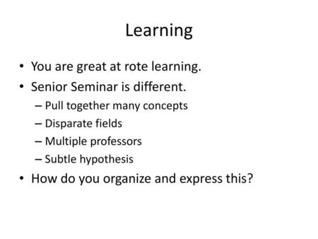 Learning You are great at rote learning. Senior Seminar is different.