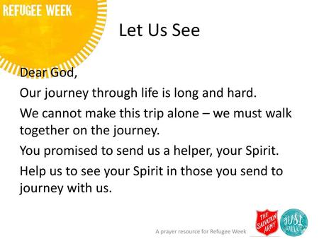 Let Us See Dear God, Our journey through life is long and hard. We cannot make this trip alone – we must walk together on the journey. You promised to.