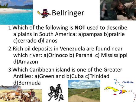 Bellringer 1.Which of the following is NOT used to describe a plains in South America: a)pampas b)prairie c)cerrado d)llanos 2.Rich oil deposits in Venezuela.