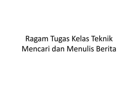 Ragam Tugas Kelas Teknik Mencari dan Menulis Berita