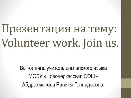 Презентация на тему: Volunteer work. Join us.