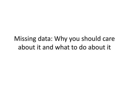 Missing data: Why you should care about it and what to do about it