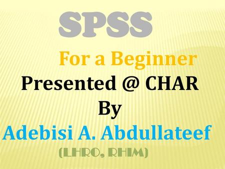 SPSS For a Beginner CHAR By Adebisi A. Abdullateef