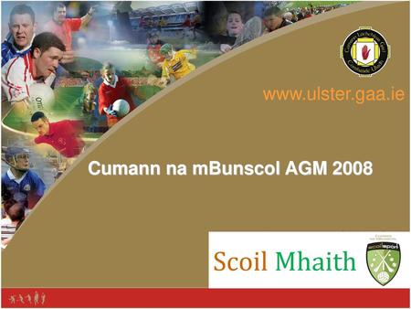 Www.ulster.gaa.ie Cumann na mBunscol AGM 2008 Scoil Mhaith.