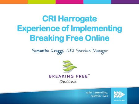 CRI Harrogate Experience of Implementing Breaking Free Online