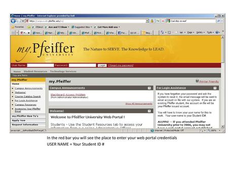 In the red bar you will see the place to enter your web portal credentials USER NAME = Your Student ID #