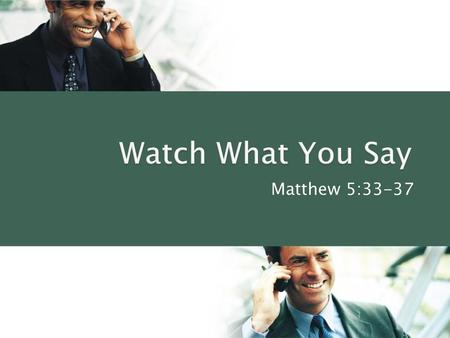 Watch What You Say Matthew 5:33-37.