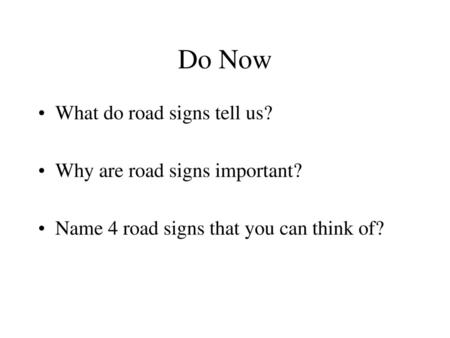 Do Now What do road signs tell us? Why are road signs important?