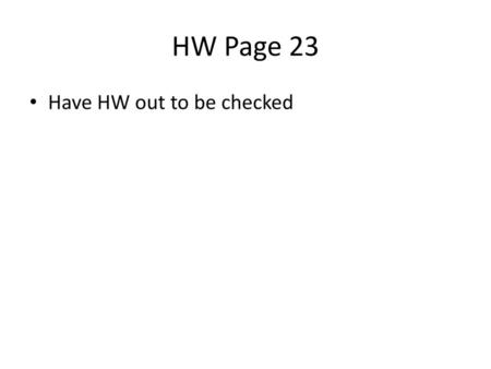 HW Page 23 Have HW out to be checked.