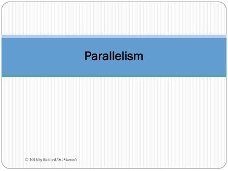 Parallelism © 2016 by Bedford/St. Martin’s.