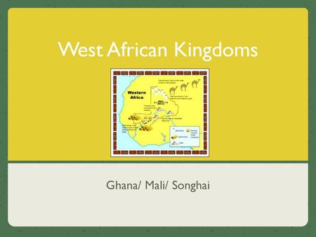 West African Kingdoms Ghana/ Mali/ Songhai.