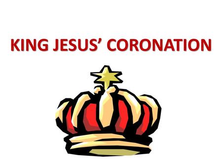 KING JESUS’ CORONATION