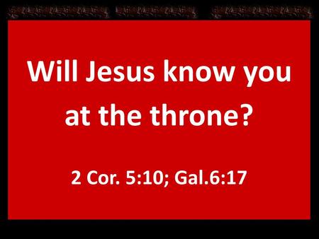 Will Jesus know you at the throne?