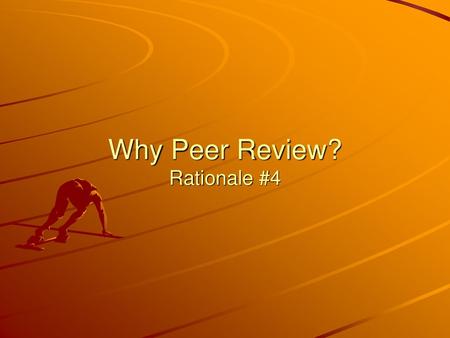 Why Peer Review? Rationale #4