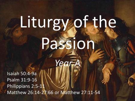 Liturgy of the Passion Year A Isaiah 50:4-9a Psalm 31:9-16