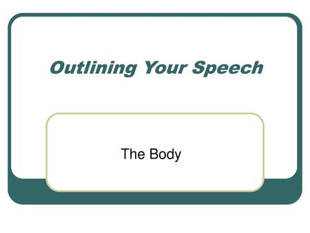 Outlining Your Speech The Body.