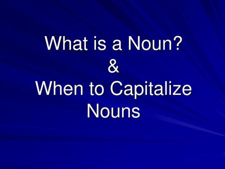 What is a Noun? & When to Capitalize Nouns